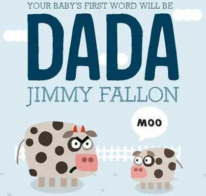 Picture books for dad, Your Baby's First Word Will Be Dada by Jimmy Fallon book cover with big cartoon cow looking angrily at little baby cartoon cow