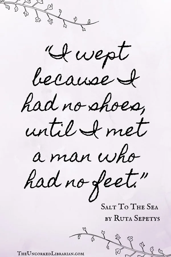 Salt To The Sea Ruta Sepetys Quote, "I wept because I had no shoes, until I met a man who had no feet."