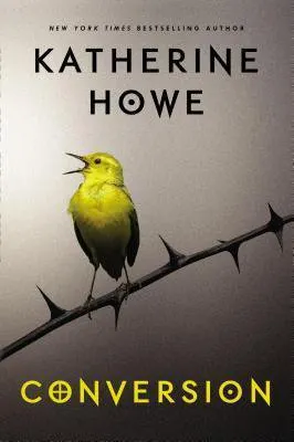 Conversion by Katherine Howe with picture of yellow songbird sitting on a thorned branch
