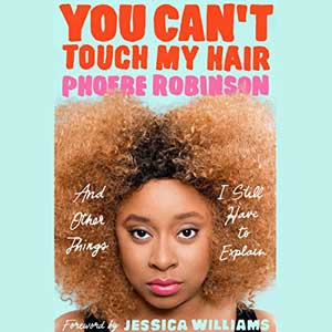 You Can't Touch My Hair by Phoebe Robinson book cover with picture of Phoebe Robinson, a Black woman, from the neck up