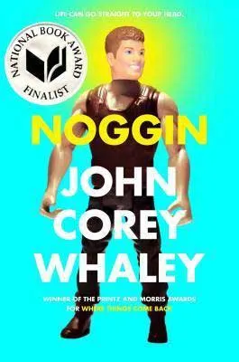 Young Adult Beach Reads, Noggin by John Corey Whaley book cover with action figure like Ken-doll man with muscles