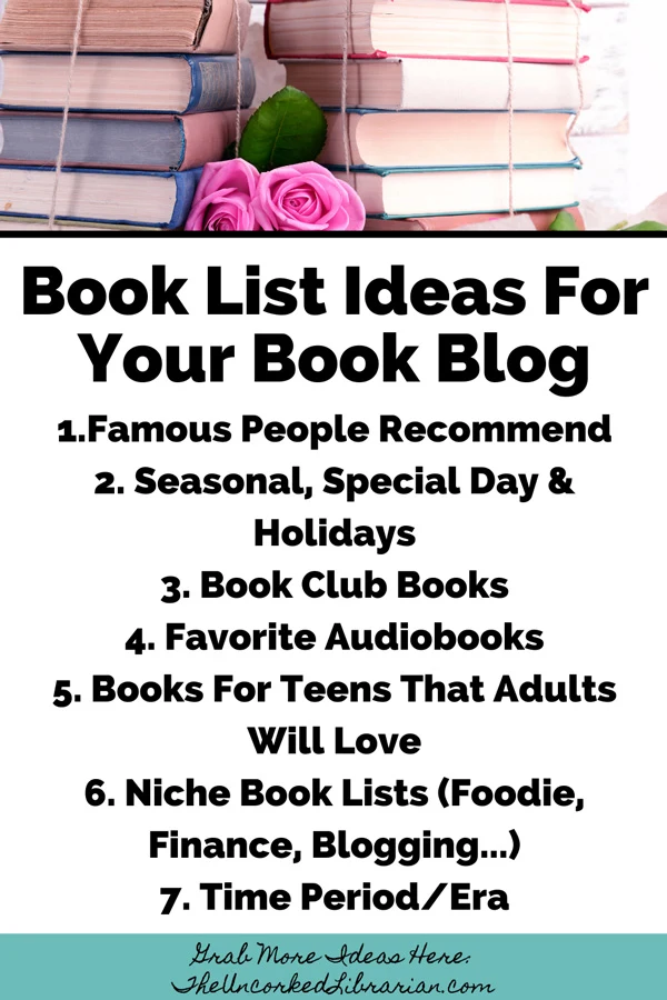 Book Blog Ideas For Book Lists Pinterest Pin with book blog post ideas like Famous People Recommend, Seasonal, Special Day & Holidays, Book Club Books, Favorite Audiobooks, Books For Teens That Adults Will Love, Niche Book Lists (Foodie, Finance, Blogging...),Time Period/Era