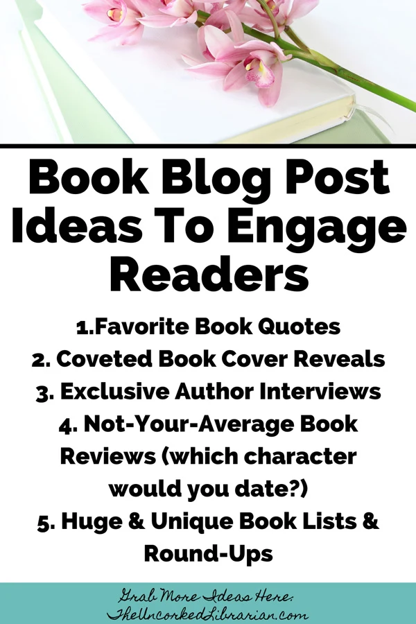 Book Blog Post Ideas To Engage Readers Pinterest Pin with book blog posts like Favorite Book Quotes, Coveted Book Cover Reveals, Exclusive Author Interviews, Not-Your-Average Book Reviews (which character would you date?), Huge & Unique Book Lists & Round-Ups