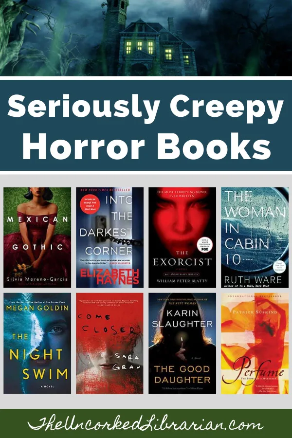 Scary Books For Adults Pinterest Pin with book covers for The Woman in Cabin 10 by Ruth Ware, The Exorcist by William Beatty, Into The Darkest Corner by Elizabeth Haynes, Mexican Gothic by Silvia Moreno-Garcia, The Night Swim by Megan Goldin, Come Closer by Sara Gran, The Good Daughter by Karin Slaughter, and Perfume by Patrick Suskind