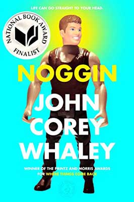 Noggin by John Corey Whaley book cover with image of plastic doll with muscles and a glowing yellow head