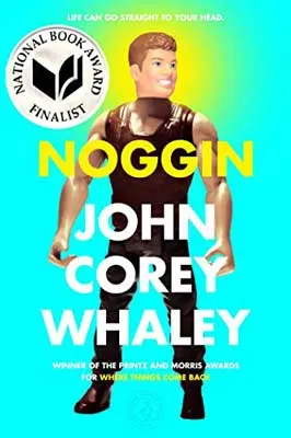 Noggin by John Corey Whaley book cover with image of plastic doll with muscles and a glowing yellow head