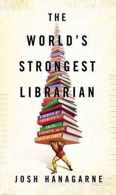 The World's Strongest Librarian by Josh Hanagarne