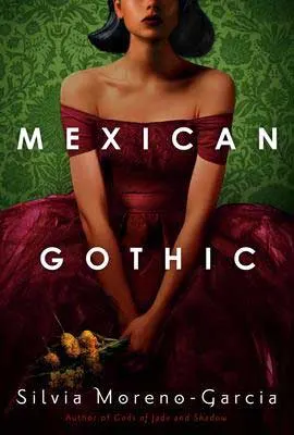 Gothic horror 2020 books, Mexican Gothic by Silvia Moreno-Garcia book cover with Mexican woman wearing a maroon dress holding flowers