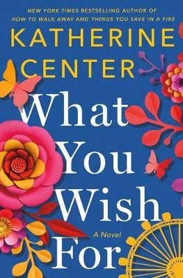 What You Wish For by Katherine Center blue book cover with pink, red, and orange flowers with butterflies and plants