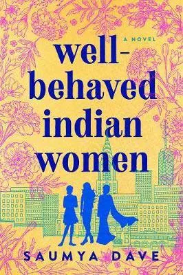 Well-Behaved Indian Women by Saumya Dave book cover with NYC in green, yellow and pink and three shadows of women in blue