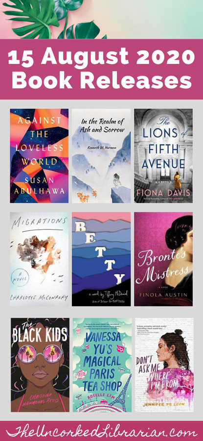 15 Books Releasing August 2020 pinterest pin with book covers for Bronte's Mistress by Finola Austin, The Lions Of Fifth Avenue by Fiona Davis, Betty by Tiffany McDaniel, Don't Ask Me Where I'm From by Jennifer De Leon, and The Black Kids by Christina Hammonds Reid, In The Realm of Ash and Sorrow by Kenneth Harmon, Vanessa Yu's Magical Paris Tea Shop by Roselle Lim