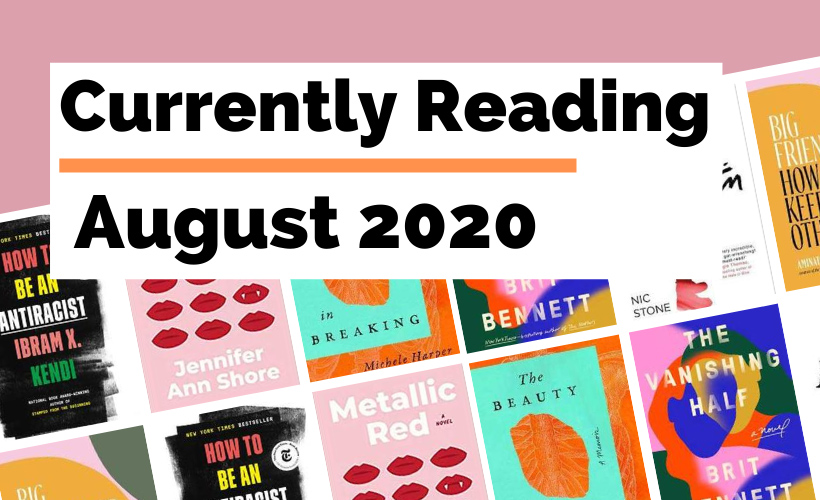 Currently Reading August 2020 blog post cover with book covers for Metallic Red, How To Be An Antiracist, The Vanishing Half, Dear Martin, Big Friendship, and The Beauty In Breaking