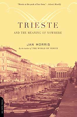 Trieste And The Meaning Of Nowhere by Jan Morris book cover with Italian city of Trieste along port in yellow and black