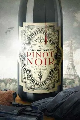 World War II historical fiction based on true stories, Pinot Noir by Mads Molnar III book cover with bottle of Pinot Noir