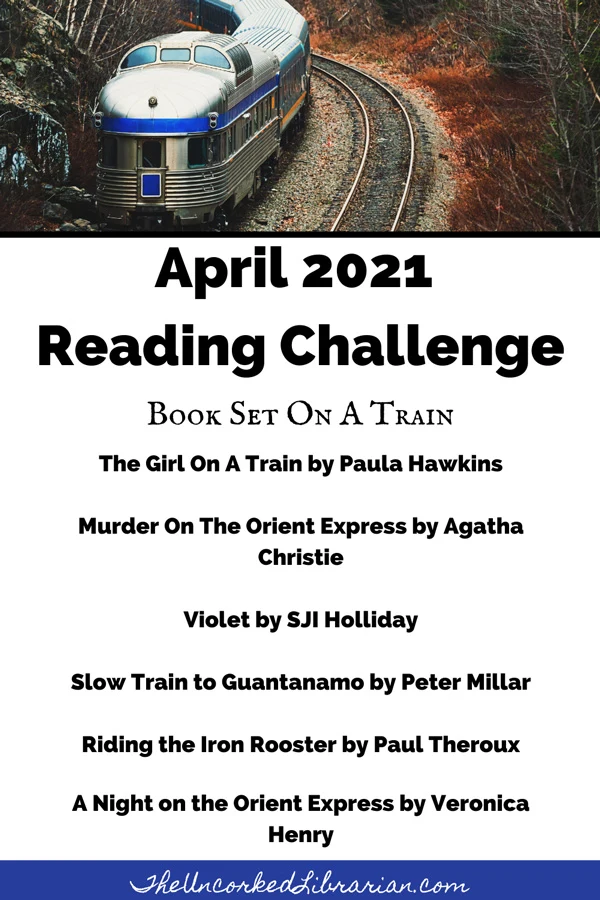 April 2021 Reading Challenge with book recommendations for 'book set on a train' theme like The Girl On A Train by Paula Hawkins, Murder On The Orient Express by Agatha Christie, Violet by SJI Holliday, Slow Train to Guantanamo by Peter Millar, Riding the Iron Rooster by Paul Theroux, A Night on the Orient Express by Veronica Henry