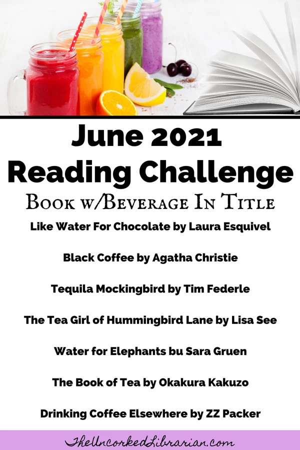 June Reading Challenge 2021 with book suggestions for a 'book with a beverage in title' like Like Water For Chocolate by Laura Esquivel, Black Coffee by Agatha Christie, Tequila Mockingbird by Tim Federle, The Tea Girl of Hummingbird Lane by Lisa See, Water for Elephants bu Sara Gruen, The Book of Tea by Okakura Kakuzo, Drinking Coffee Elsewhere by ZZ Packer
