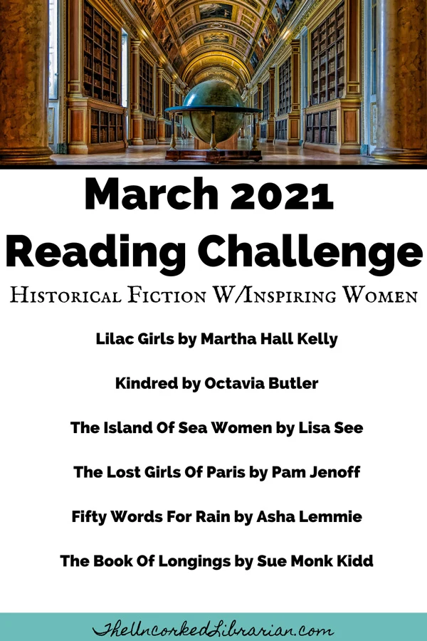 March 2021 Reading Challenge Book Suggestions For Historical Fiction With Inspiring Women, including Lilac Girls by Martha Hall Kelly, Kindred by Octavia Butler, The Island Of Sea Women by Lisa See, The Lost Girls Of Paris by Pam Jenoff, Fifty Words For Rain by Asha Lemmie, and The Book Of Longings by Sue Monk Kidd
