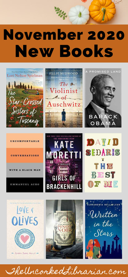 November 2020 New Books Pinterest Pin with book covers foor A Promised Land by Barack Obama, Written in the Stars by Alexandria Bellefleur, Love & Olives by Jenna Evans Welch, Uncomfortable Conversations with a Black Man by Emmanuel Acho, The Best Of Me by David Sedaris, Girls of Brackenhill by Kate Moretti, Pinot Noir by Mads Molnar III, The Star-Crossed Sisters of Tuscany by Lori Nelson Spielman, and The Violinist of Auschwitz by Ellie Midwood