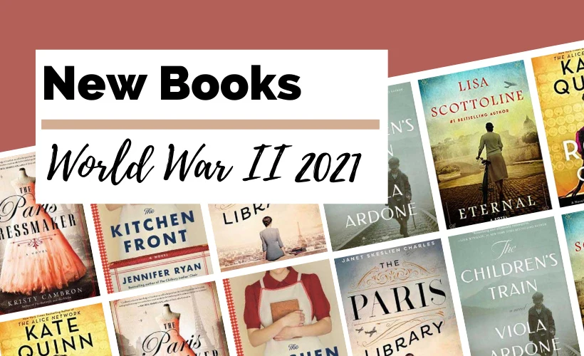 2021 World War 2 Book Releases with book covers The Paris Dressmaker by Kristy Cambron, The Kitchen Front by Jennifer Ryan, The Paris Library by Janet Skeslien Charles, The Children's Train by Viola Ardone, Eternal by Lisa Scottoline, and The Rose Code by Kate Quinn