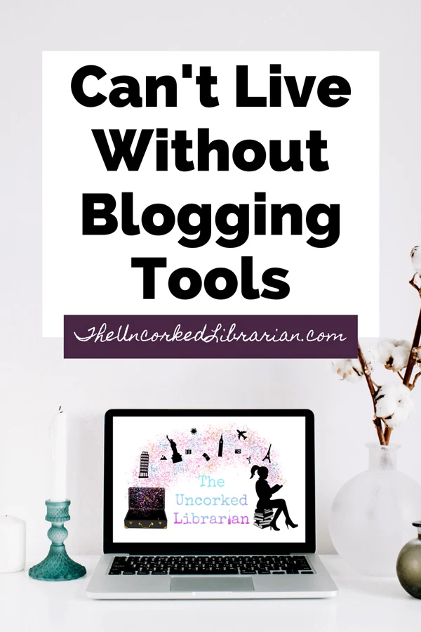 Cannot Live Without Blogging Resources and Tools Pinterest Pin with laptop with The Uncorked Librarian logo