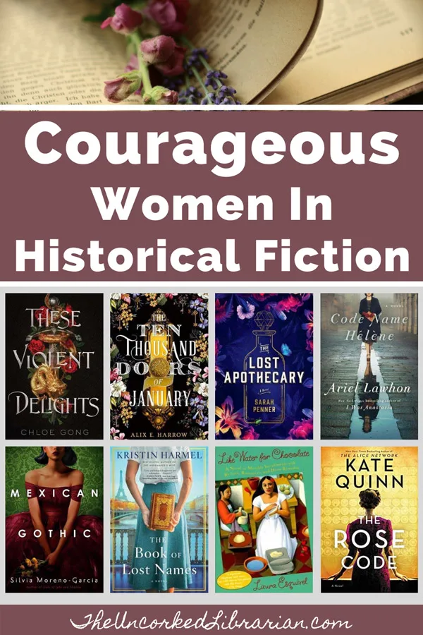 Courageous Women In Historical Fiction Pinterest pin with book covers for These Violent Delights, The Ten Thousand Doors of January, The Lost Apothecary, Code Name Helene, Mexican Gothic, The  Book of Lost Names, Like Water For Chocolate, and The Rose Code