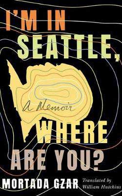 I'm in Seattle, Where Are You? by Mortada Gzar & Translated by William Hutchins book cover