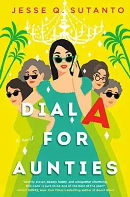 Dial A For Aunties by Jesse Q. Sutanto book cover with 4 Chinese-Indonesian older aunts and one younger woman on cell phone with sunglasses in a green dress