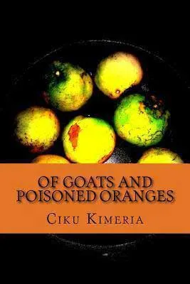 Of Goats and Poisoned Oranges by Ciku Kimeria book cover with yellow  and green balls 