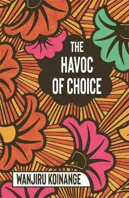 The Havoc of Choice by Wanjiru Koinange book cover with orange, pink, and green flowers