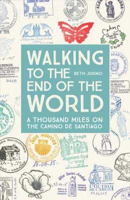 Walking to the End of the World: A Thousand Miles on the Camino de Santiago by Beth Jusino book cover with travel, passport, and visa stamps