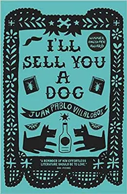 I'll Sell You a Dog by Juan Pablo Villalobos book cover with two illustrated dogs around a bottle on  turquoise background