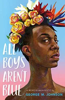All Boys Aren’t Blue by George M. Johnson book cover with Black person with short hair wearing a crown of colorful yellow and pink flowers