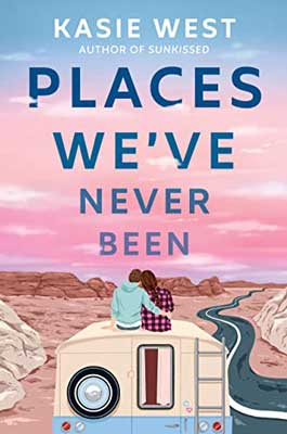 Places We’ve Never Been by Kasie West book cover with guy and girl sitting on camper with arms around each other and road and mountains ahead with pink sky