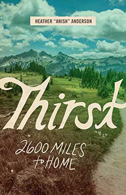 Thirst: 2600 Miles to Home by Heather Anderson book cover with pathway, green trees and grass, and blue mountains with clouds