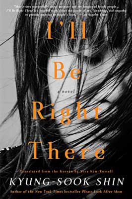 I'll Be Right There by Shin Kyung-sook, translated by Sora Kim-Russell book cover with image of women's face in black and white with bangs sweeping over her face