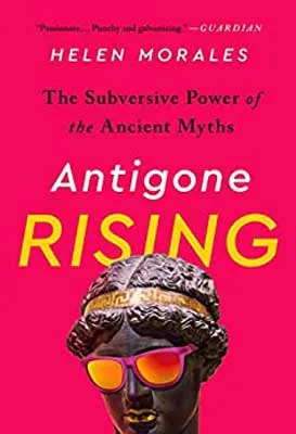 Antigone Rising: The Subversive Power of the Ancient Myths by Helen Morales book cover with Ancient Greek character with pink sunglasses on