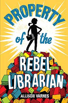 Property of the Rebel Librarian by Allison Varnes book cover with person standing on pile of colorful books