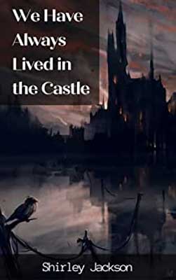 We Have Always Lived in the Castle by Shirley Jackson book cover with dark castle like structure in background, fog, and birds
