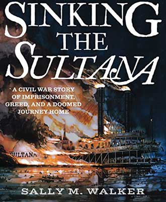 Sinking the Sultana: A Civil War Story of Imprisonment, Greed, and a Doomed Journey Home by Sally M. Walker book cover with ship on fire in water