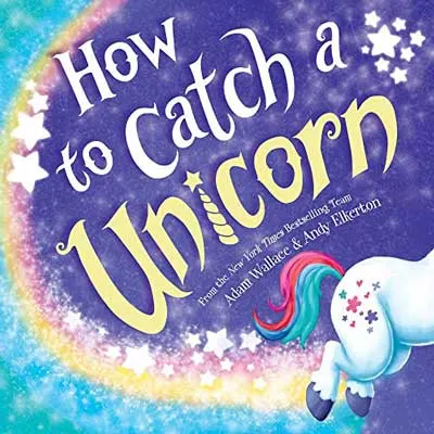 How to Catch a Unicorn by Adam Wallace book cover with illustrated white horse bottom with pink and green tail trailing rainbow colored dust with stars