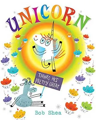 Unicorn Thinks He's Pretty Great by Bob Shea book cover with white unicorn dancing in rainbow like circle with grumpy goat holding sign and multi-colored clouds