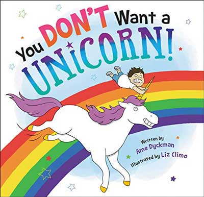 You Don't Want a Unicorn by Ame Dyckman with image of white unicorn with purple mane and young person holding onto unicorn's horn with a rainbow in the background
