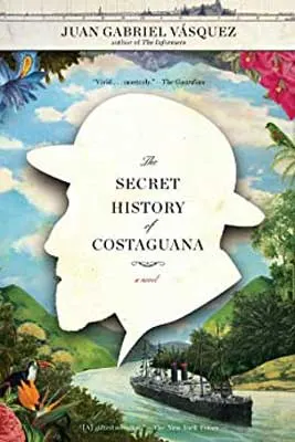 The Secret History of Costaguana by Juan Gabriel Vásquez book cover with image of person's face with beard and hat - that's all white - and green landscape with blue sky with clouds