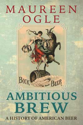 Ambitious Brew: The Story of American Beer by Maureen Ogle book cover with person and goat rolling on a beer barrel