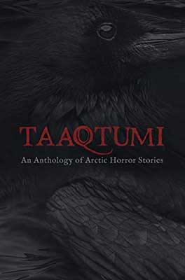 Taaqtumi: An Anthology of Arctic Horror Stories by Various book cover with black crow and red title