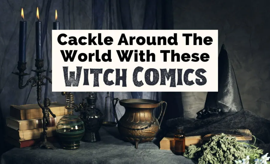 Witches In Comics Featured Post Image with photograph of witch hat, cauldron and books, and text that says cackle around the world with these witch comics
