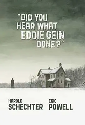 Did You Hear What Eddie Gein Done? by Harold Schechter and Eric Powell book cover with illustrated house and landscape covered in snow and person standing out front