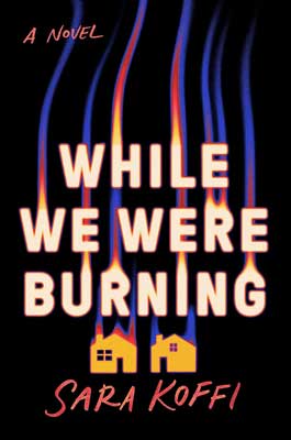 While We Were Burning by Sara Koffi book cover with two yellow houses on bottom and purple, red, orange and yellow flame like lines coming out of the title